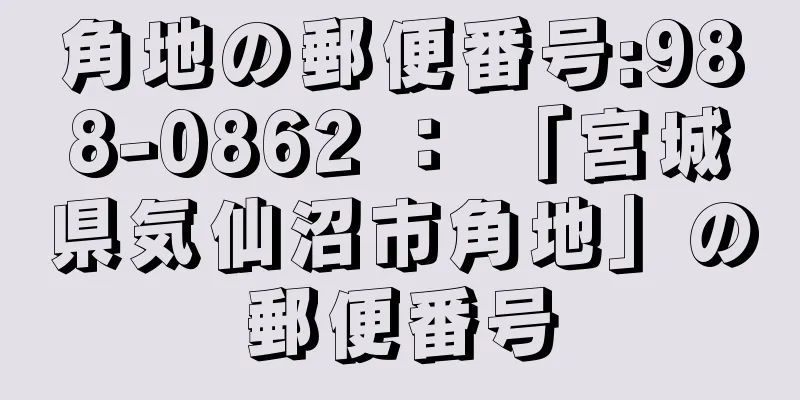 角地の郵便番号:988-0862 ： 「宮城県気仙沼市角地」の郵便番号