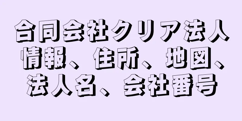 合同会社クリア法人情報、住所、地図、法人名、会社番号