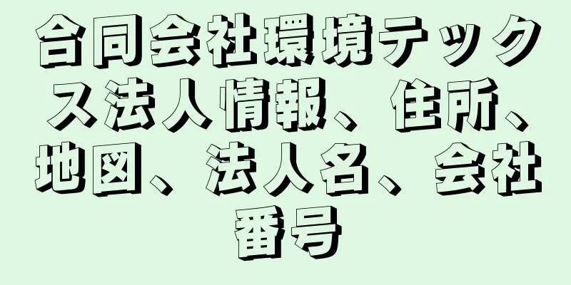 合同会社環境テックス法人情報、住所、地図、法人名、会社番号