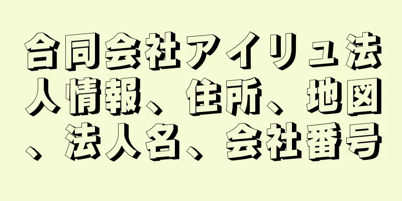 合同会社アイリュ法人情報、住所、地図、法人名、会社番号