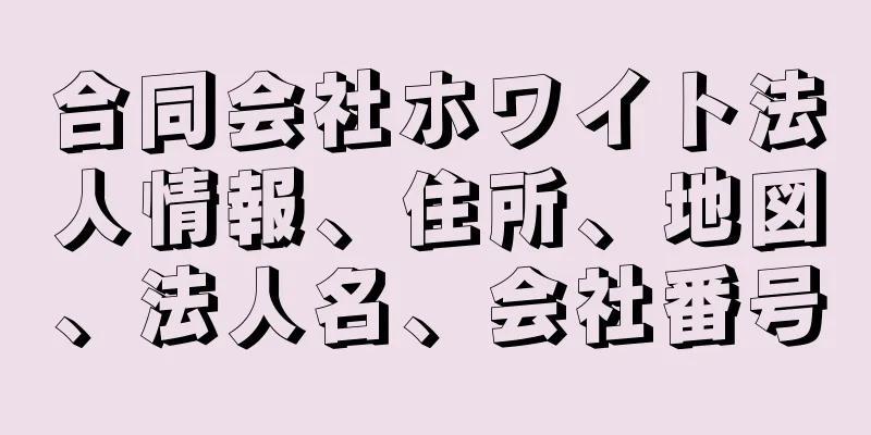 合同会社ホワイト法人情報、住所、地図、法人名、会社番号