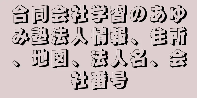 合同会社学習のあゆみ塾法人情報、住所、地図、法人名、会社番号