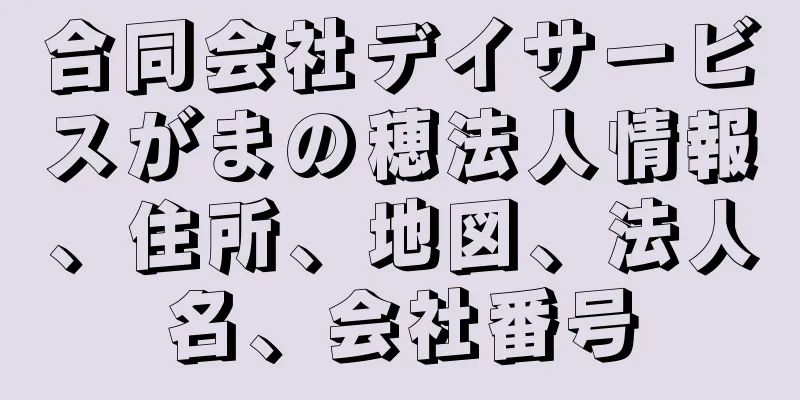 合同会社デイサービスがまの穂法人情報、住所、地図、法人名、会社番号