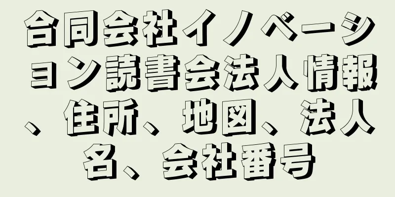 合同会社イノベーション読書会法人情報、住所、地図、法人名、会社番号