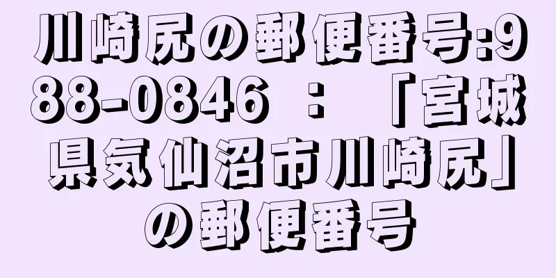 川崎尻の郵便番号:988-0846 ： 「宮城県気仙沼市川崎尻」の郵便番号