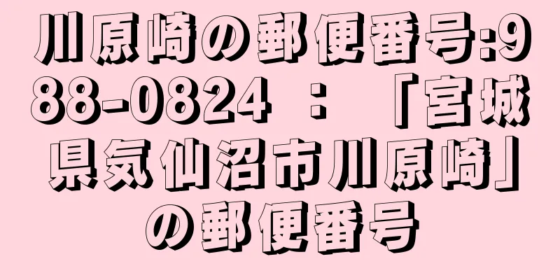 川原崎の郵便番号:988-0824 ： 「宮城県気仙沼市川原崎」の郵便番号