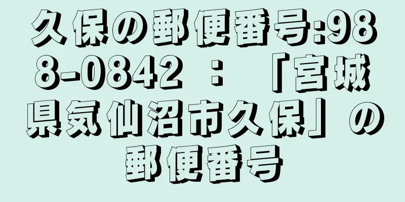 久保の郵便番号:988-0842 ： 「宮城県気仙沼市久保」の郵便番号