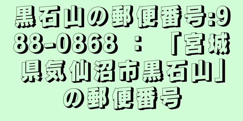 黒石山の郵便番号:988-0868 ： 「宮城県気仙沼市黒石山」の郵便番号