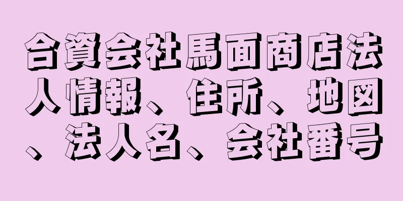 合資会社馬面商店法人情報、住所、地図、法人名、会社番号