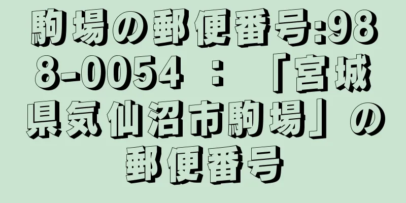 駒場の郵便番号:988-0054 ： 「宮城県気仙沼市駒場」の郵便番号