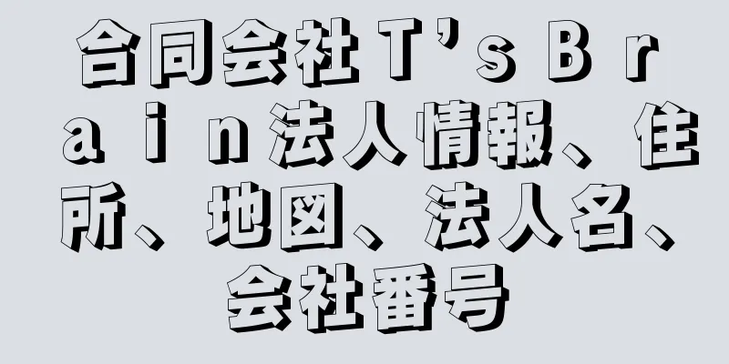 合同会社Ｔ’ｓＢｒａｉｎ法人情報、住所、地図、法人名、会社番号