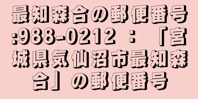 最知森合の郵便番号:988-0212 ： 「宮城県気仙沼市最知森合」の郵便番号