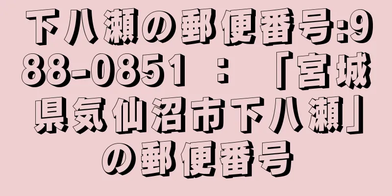 下八瀬の郵便番号:988-0851 ： 「宮城県気仙沼市下八瀬」の郵便番号