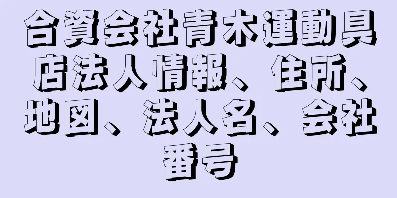 合資会社青木運動具店法人情報、住所、地図、法人名、会社番号