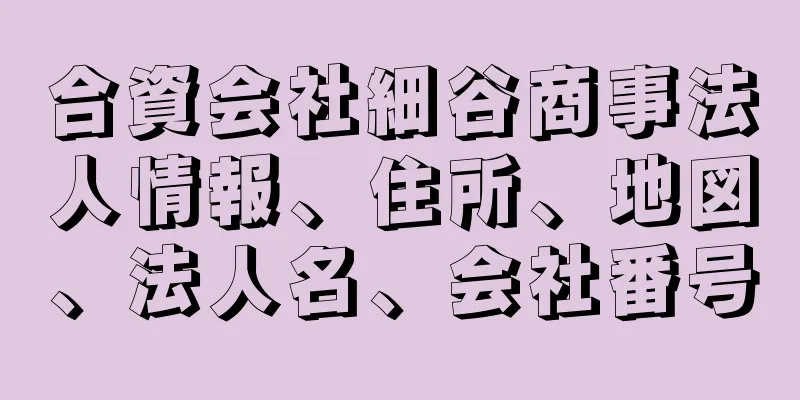 合資会社細谷商事法人情報、住所、地図、法人名、会社番号