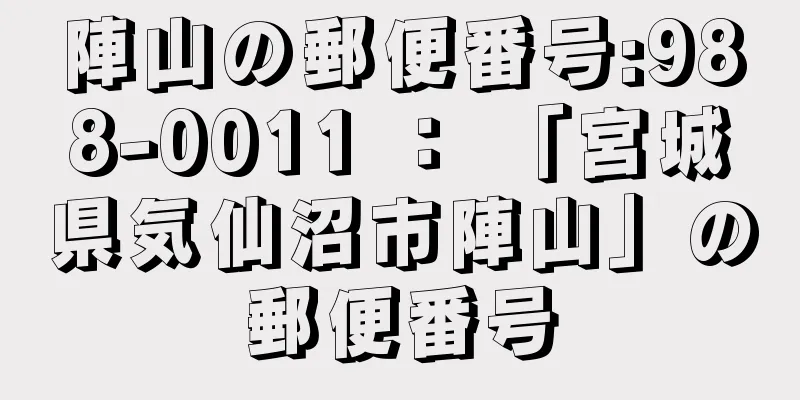 陣山の郵便番号:988-0011 ： 「宮城県気仙沼市陣山」の郵便番号