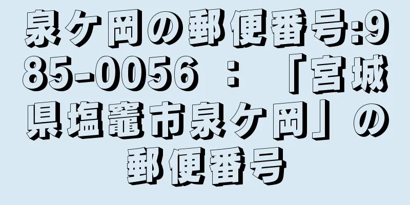 泉ケ岡の郵便番号:985-0056 ： 「宮城県塩竈市泉ケ岡」の郵便番号