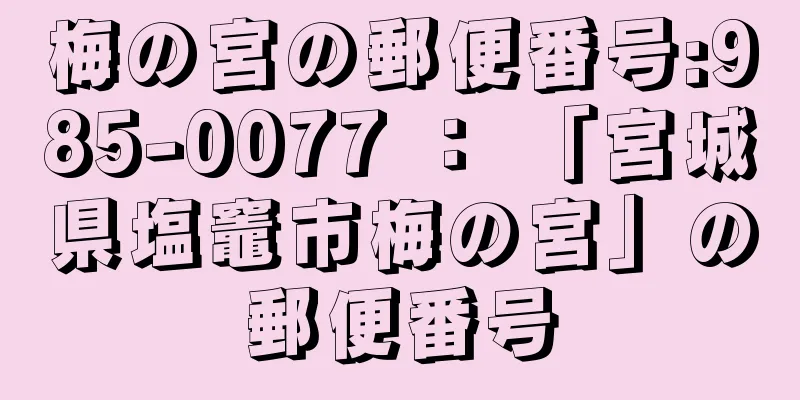 梅の宮の郵便番号:985-0077 ： 「宮城県塩竈市梅の宮」の郵便番号