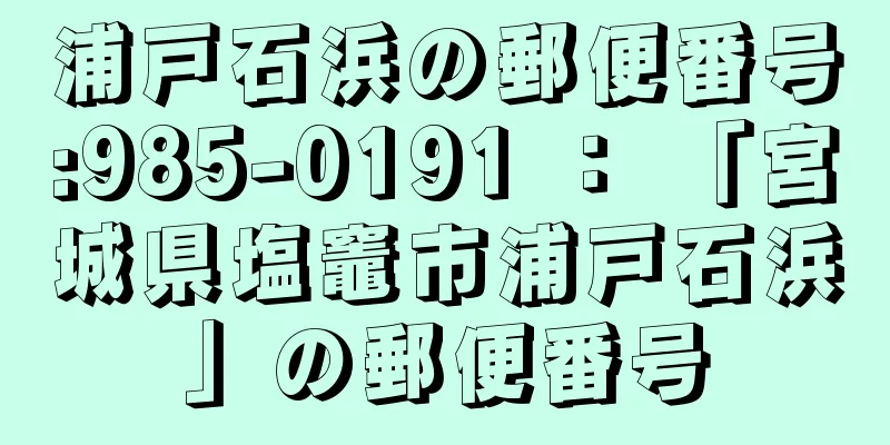 浦戸石浜の郵便番号:985-0191 ： 「宮城県塩竈市浦戸石浜」の郵便番号