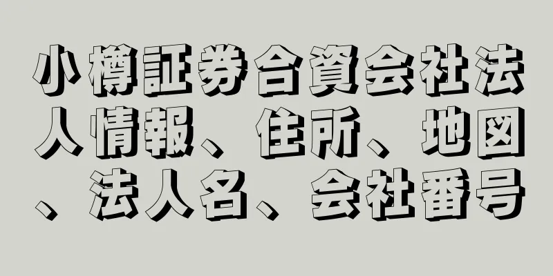 小樽証券合資会社法人情報、住所、地図、法人名、会社番号