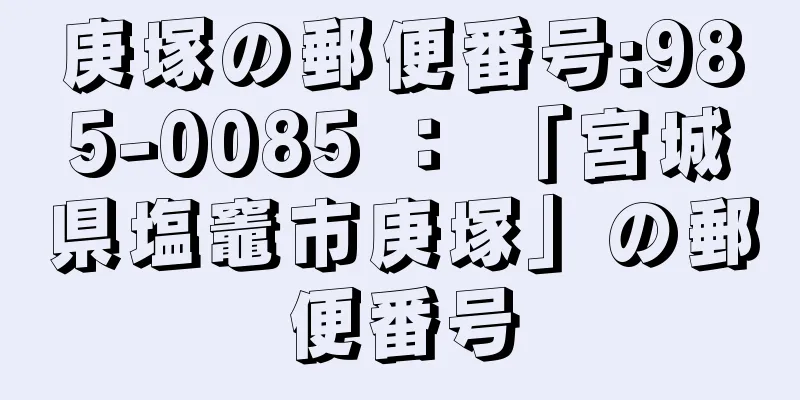 庚塚の郵便番号:985-0085 ： 「宮城県塩竈市庚塚」の郵便番号