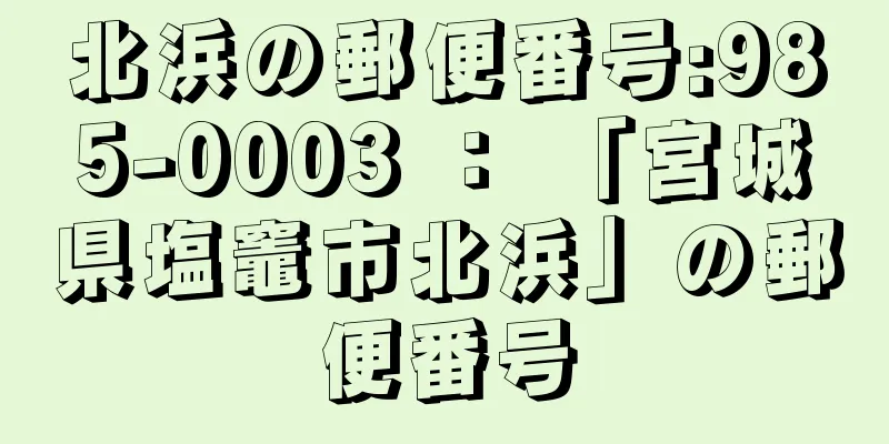 北浜の郵便番号:985-0003 ： 「宮城県塩竈市北浜」の郵便番号