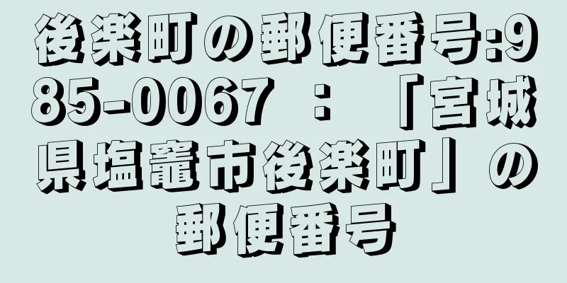 後楽町の郵便番号:985-0067 ： 「宮城県塩竈市後楽町」の郵便番号