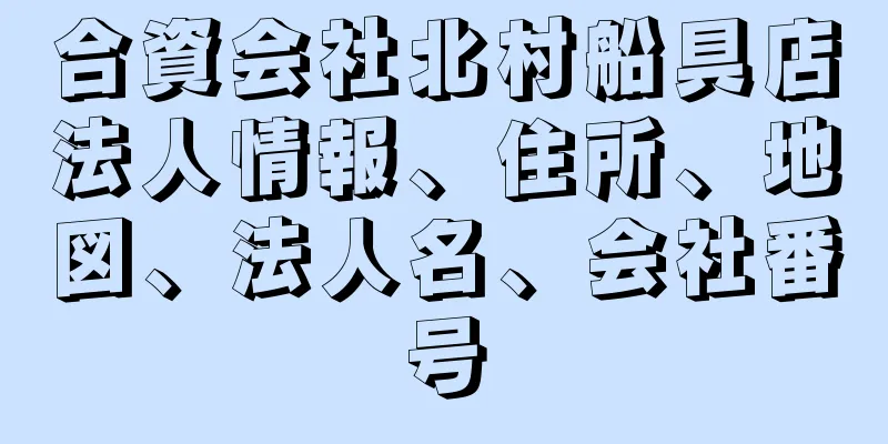 合資会社北村船具店法人情報、住所、地図、法人名、会社番号