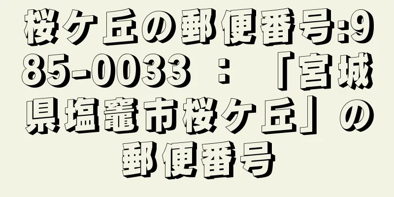 桜ケ丘の郵便番号:985-0033 ： 「宮城県塩竈市桜ケ丘」の郵便番号