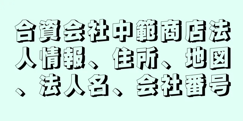 合資会社中範商店法人情報、住所、地図、法人名、会社番号