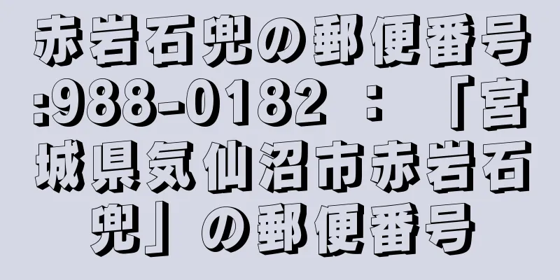 赤岩石兜の郵便番号:988-0182 ： 「宮城県気仙沼市赤岩石兜」の郵便番号