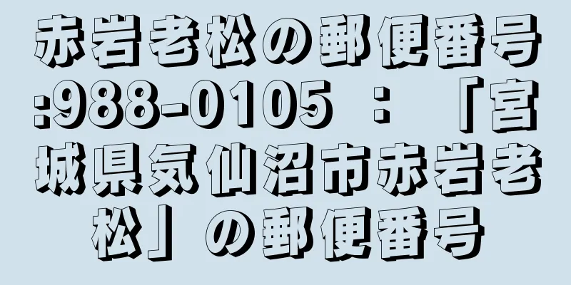 赤岩老松の郵便番号:988-0105 ： 「宮城県気仙沼市赤岩老松」の郵便番号