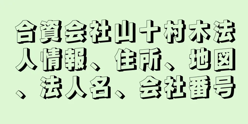 合資会社山十村木法人情報、住所、地図、法人名、会社番号