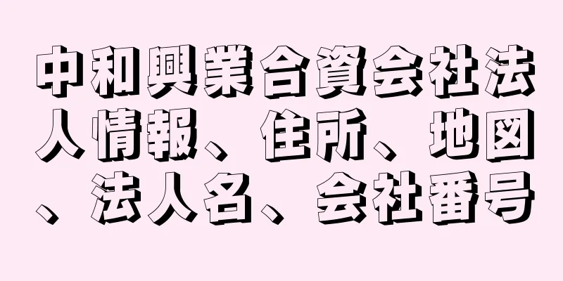 中和興業合資会社法人情報、住所、地図、法人名、会社番号