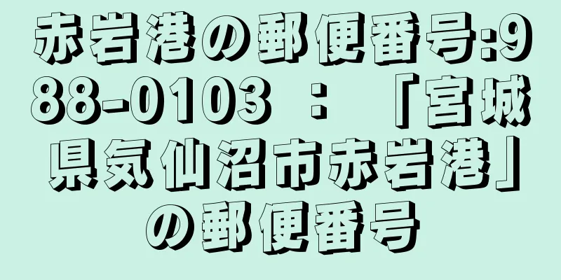 赤岩港の郵便番号:988-0103 ： 「宮城県気仙沼市赤岩港」の郵便番号