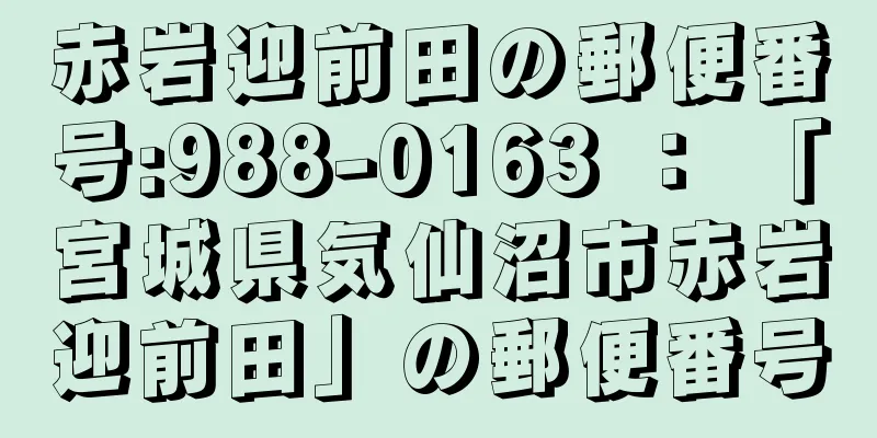 赤岩迎前田の郵便番号:988-0163 ： 「宮城県気仙沼市赤岩迎前田」の郵便番号