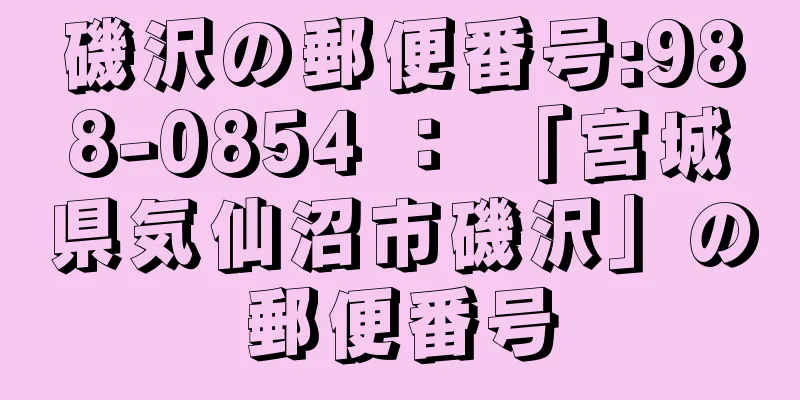 磯沢の郵便番号:988-0854 ： 「宮城県気仙沼市磯沢」の郵便番号