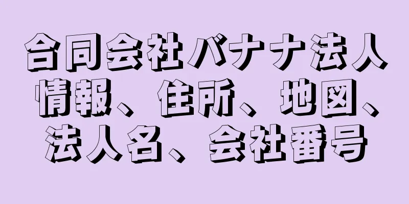 合同会社バナナ法人情報、住所、地図、法人名、会社番号