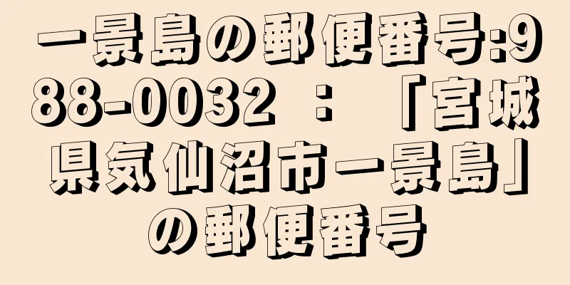 一景島の郵便番号:988-0032 ： 「宮城県気仙沼市一景島」の郵便番号