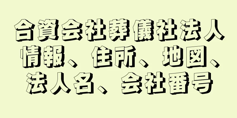 合資会社葬儀社法人情報、住所、地図、法人名、会社番号