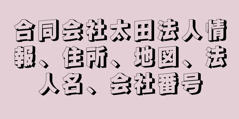 合同会社太田法人情報、住所、地図、法人名、会社番号