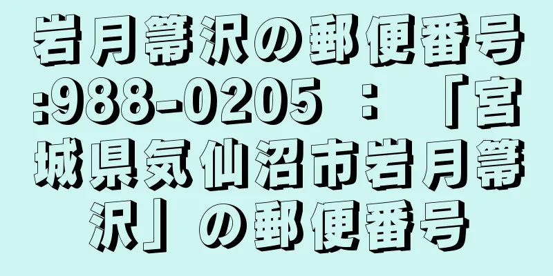 岩月箒沢の郵便番号:988-0205 ： 「宮城県気仙沼市岩月箒沢」の郵便番号