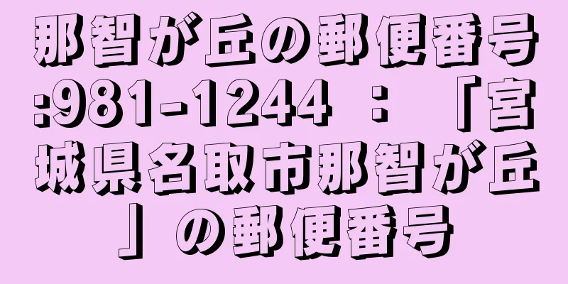 那智が丘の郵便番号:981-1244 ： 「宮城県名取市那智が丘」の郵便番号