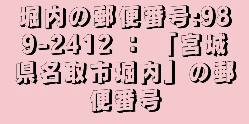 堀内の郵便番号:989-2412 ： 「宮城県名取市堀内」の郵便番号