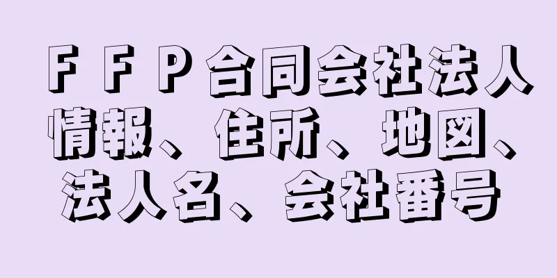 ＦＦＰ合同会社法人情報、住所、地図、法人名、会社番号