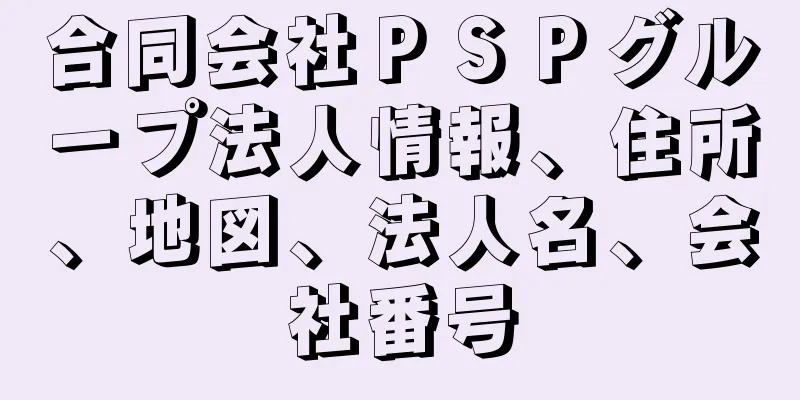 合同会社ＰＳＰグループ法人情報、住所、地図、法人名、会社番号