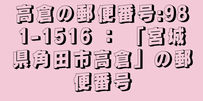 高倉の郵便番号:981-1516 ： 「宮城県角田市高倉」の郵便番号