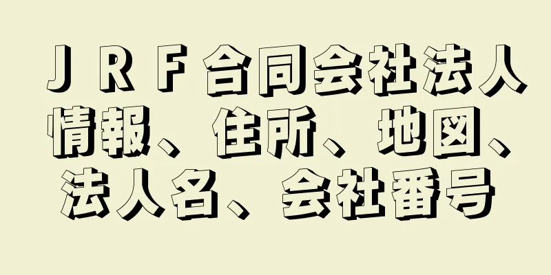 ＪＲＦ合同会社法人情報、住所、地図、法人名、会社番号