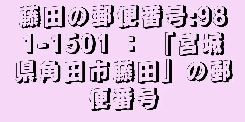 藤田の郵便番号:981-1501 ： 「宮城県角田市藤田」の郵便番号