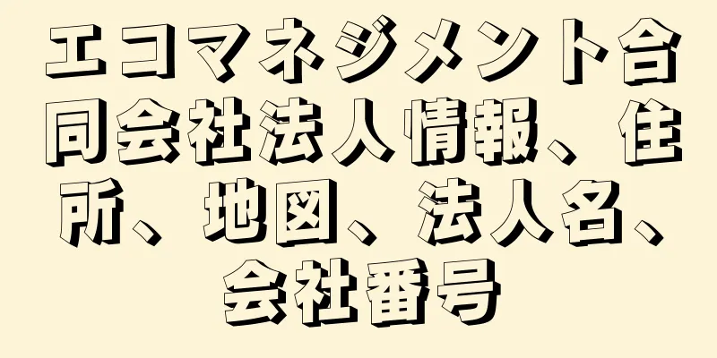 エコマネジメント合同会社法人情報、住所、地図、法人名、会社番号